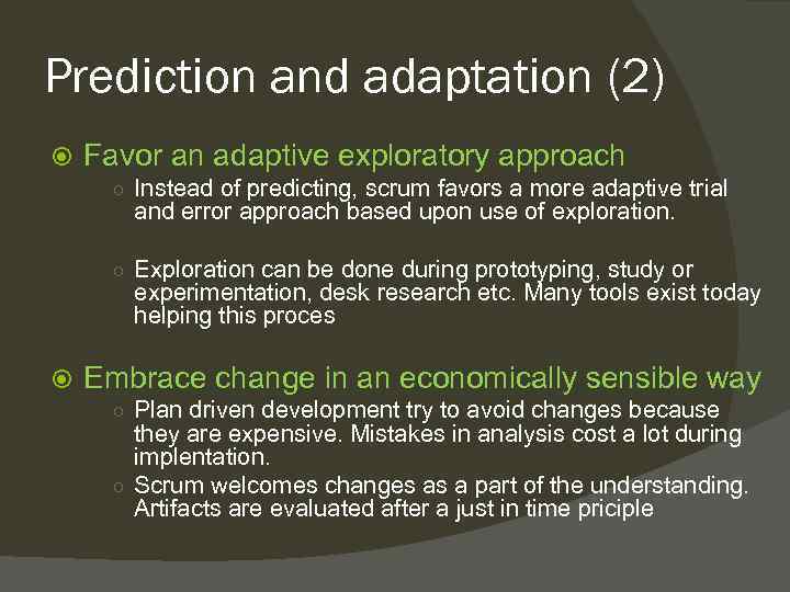 Prediction and adaptation (2) Favor an adaptive exploratory approach ○ Instead of predicting, scrum