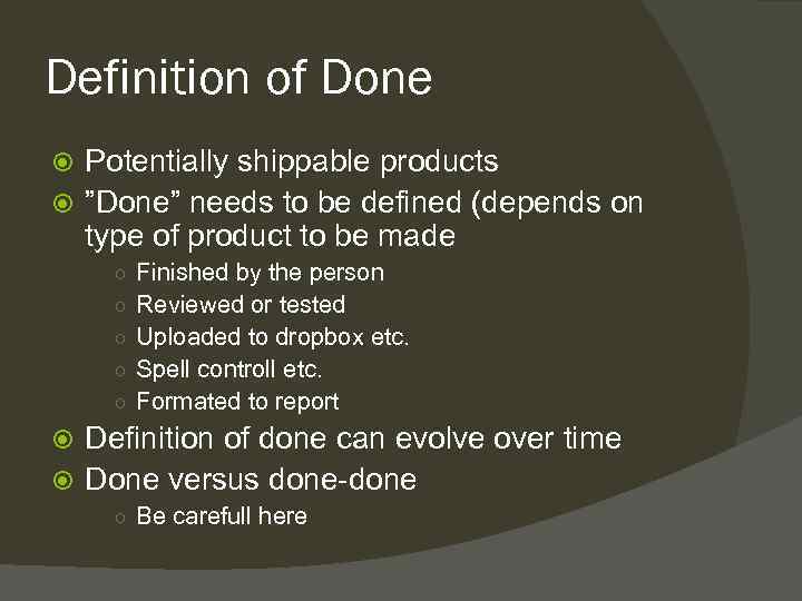 Definition of Done Potentially shippable products ”Done” needs to be defined (depends on type