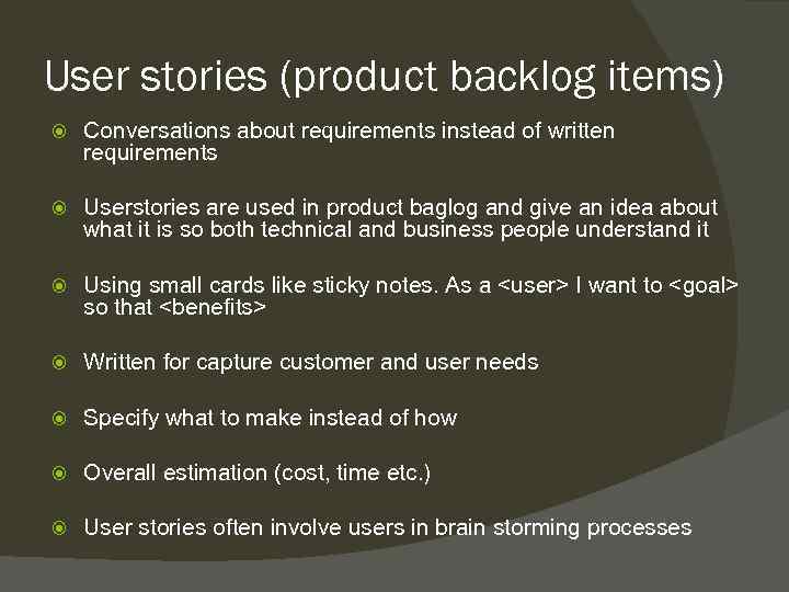 User stories (product backlog items) Conversations about requirements instead of written requirements Userstories are