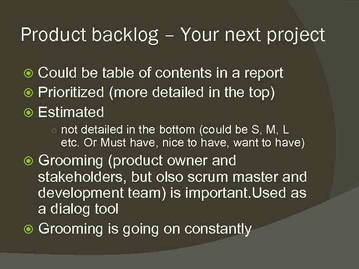 Product backlog – Your next project Could be table of contents in a report