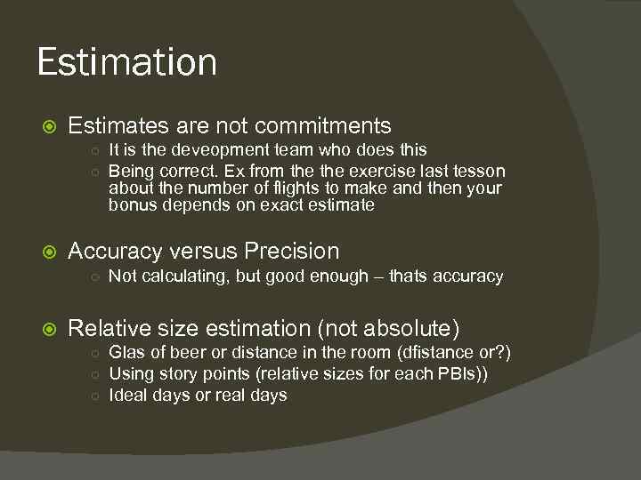 Estimation Estimates are not commitments ○ It is the deveopment team who does this