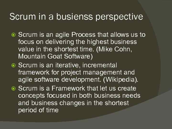 Scrum in a busienss perspective Scrum is an agile Process that allows us to