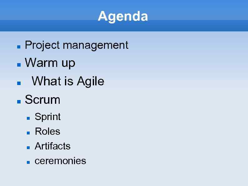 Agenda Project management Warm up What is Agile Scrum Sprint Roles Artifacts ceremonies 