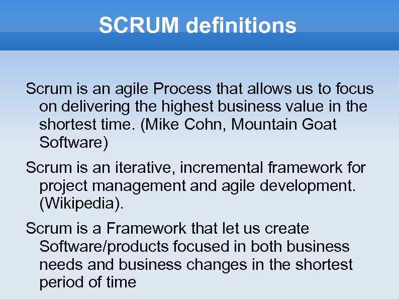 SCRUM definitions Scrum is an agile Process that allows us to focus on delivering