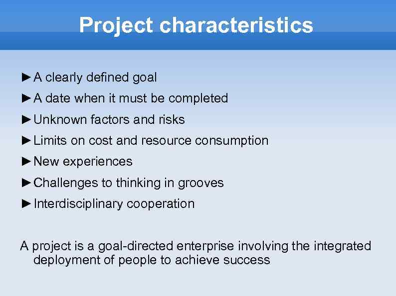 Project characteristics ►A clearly defined goal ►A date when it must be completed ►Unknown
