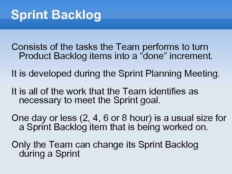 Sprint Backlog Consists of the tasks the Team performs to turn Product Backlog items