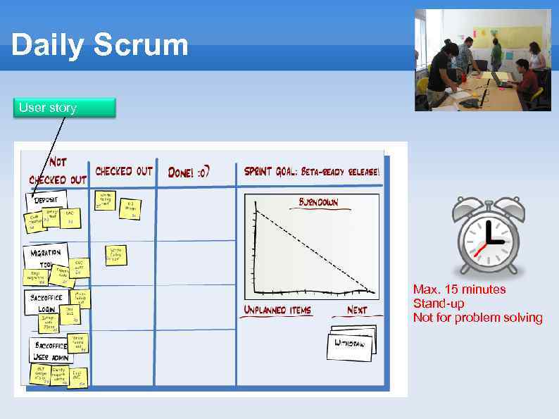 Daily Scrum User story Max. 15 minutes Stand-up Not for problem solving 