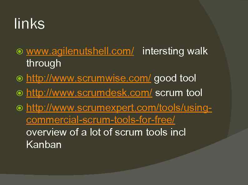 links www. agilenutshell. com/ intersting walk through http: //www. scrumwise. com/ good tool http: