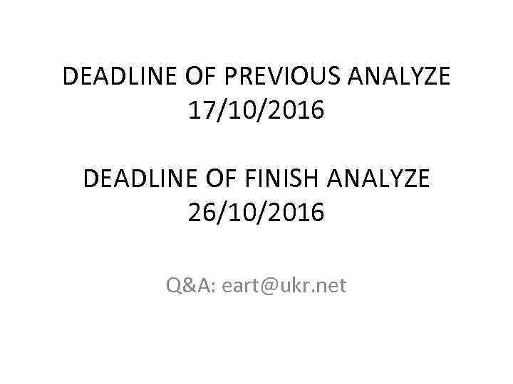 DEADLINE OF PREVIOUS ANALYZE 17/10/2016 DEADLINE OF FINISH ANALYZE 26/10/2016 Q&A: eart@ukr. net 
