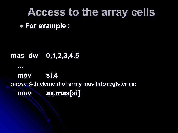 Access to the array cells l For example : mas dw. . . mov