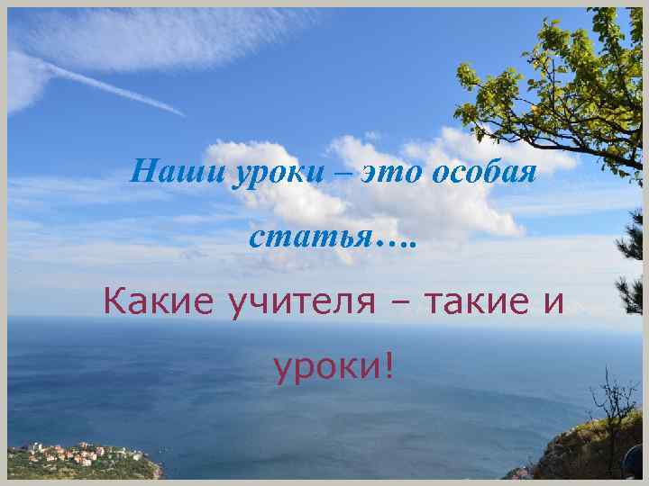 Наши уроки – это особая статья…. Какие учителя – такие и уроки! 
