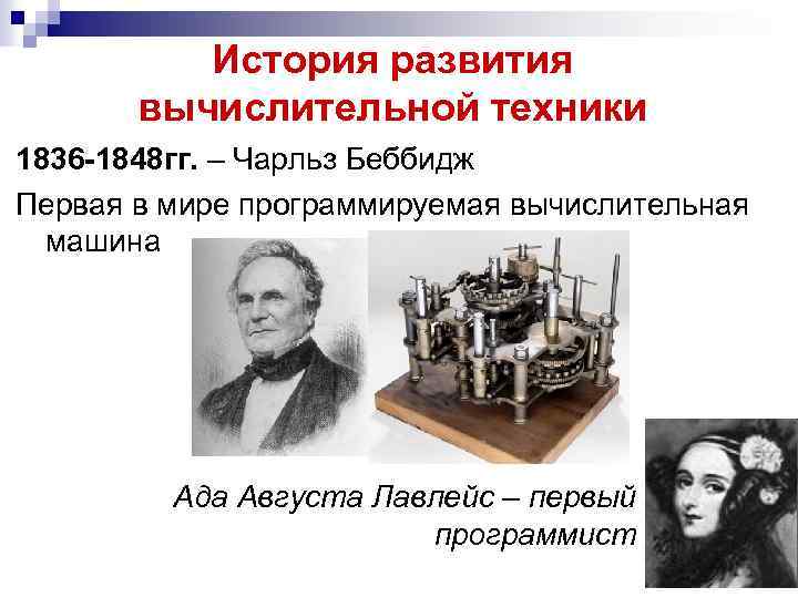 История развития вычислительной техники 1836 -1848 гг. – Чарльз Беббидж Первая в мире программируемая