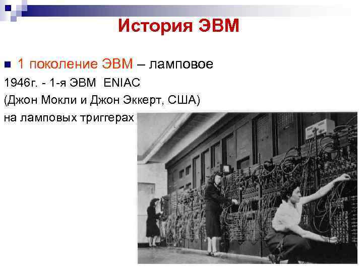 История ЭВМ n 1 поколение ЭВМ – ламповое 1946 г. - 1 -я ЭВМ