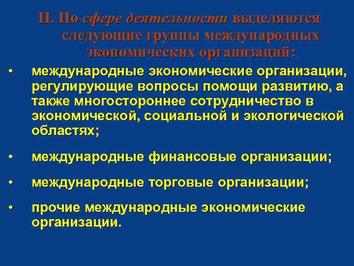 II. По сфере деятельности выделяются следующие группы международных экономических организаций: • международные экономические организации,