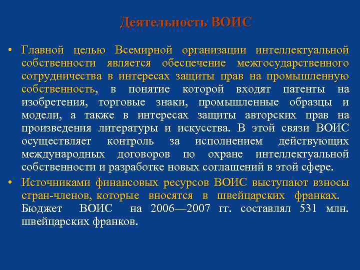 Деятельность ВОИС • Главной целью Всемирной организации интеллектуальной собственности является обеспечение межгосударственного сотрудничества в