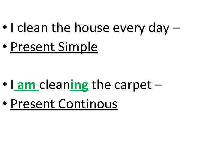  • I clean the house every day – • Present Simple • I