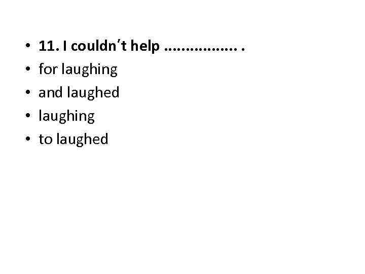  • • • 11. I couldn’t help. . . . for laughing and