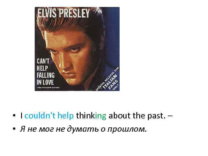  • I couldn't help thinking about the past. – • Я не мог