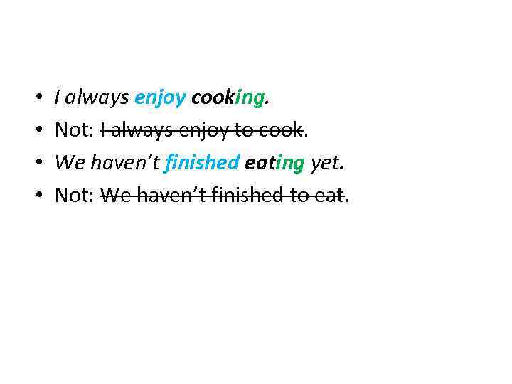  • • I always enjoy cooking. Not: I always enjoy to cook. We