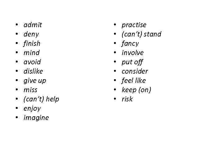  • • • admit deny finish mind avoid dislike give up miss (can’t)