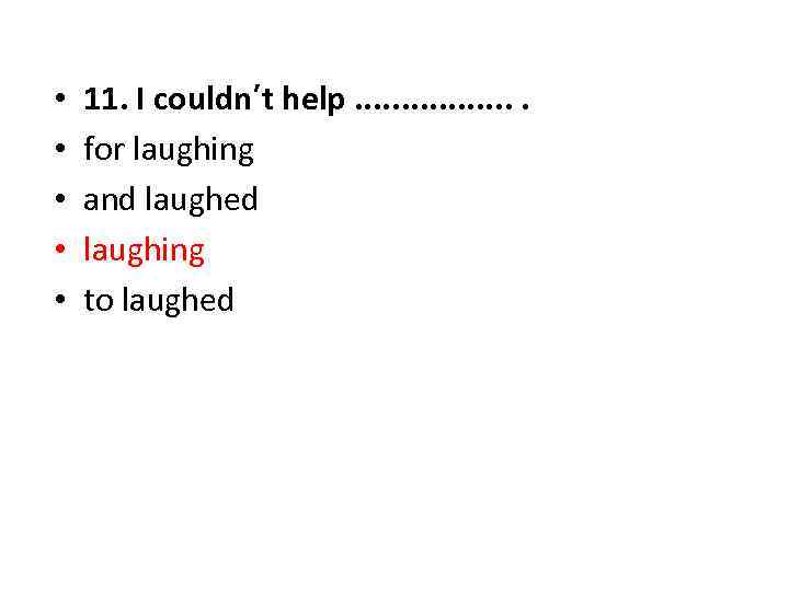  • • • 11. I couldn’t help. . . . for laughing and