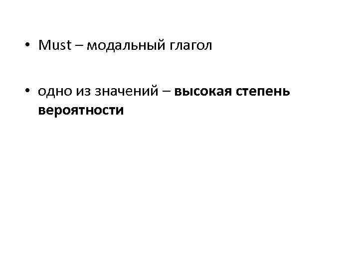  • Must – модальный глагол • одно из значений – высокая степень вероятности