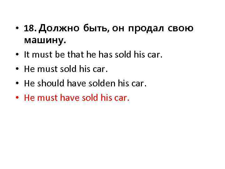  • 18. Должно быть, он продал свою машину. • It must be that
