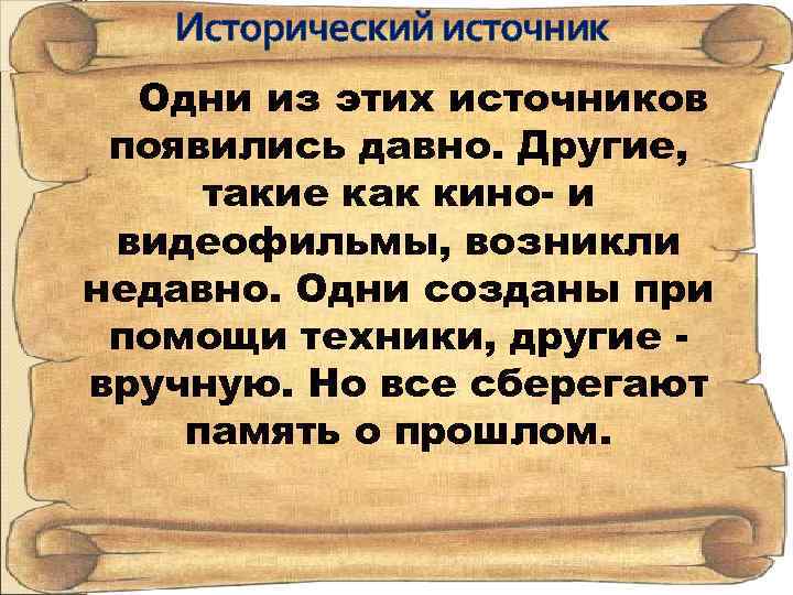 Исторический источник Одни из этих источников появились давно. Другие, такие как кино- и видеофильмы,