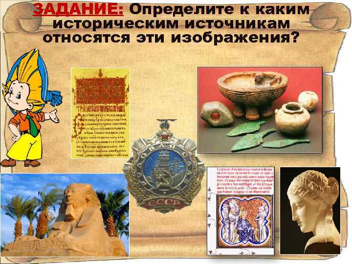 ЗАДАНИЕ: Определите к каким историческим источникам относятся эти изображения? 
