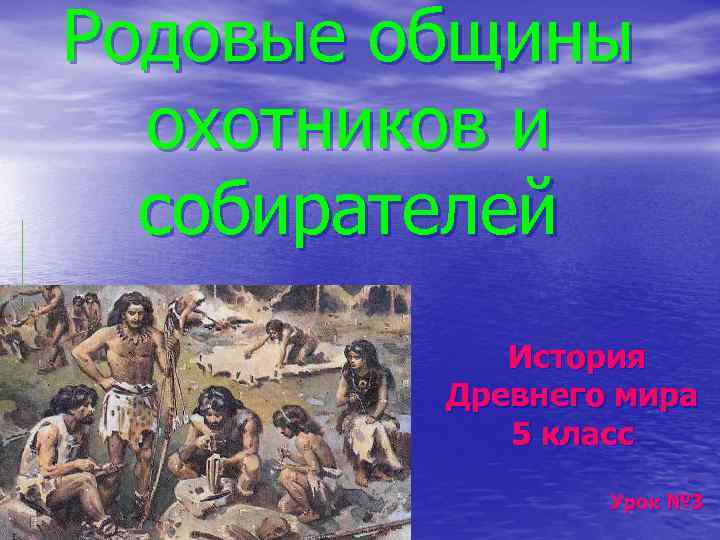 Родовые общины охотников и собирателей История Древнего мира 5 класс Урок № 3 