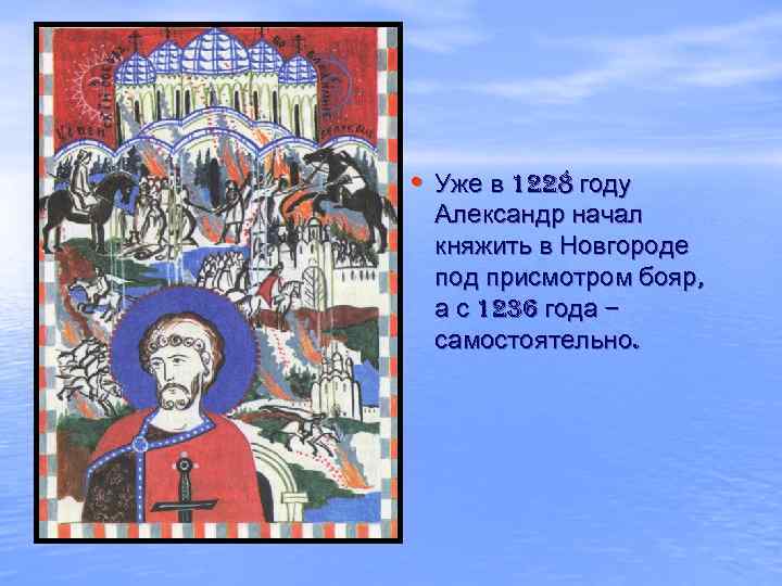  • Уже в 1228 году Александр начал княжить в Новгороде под присмотром бояр,