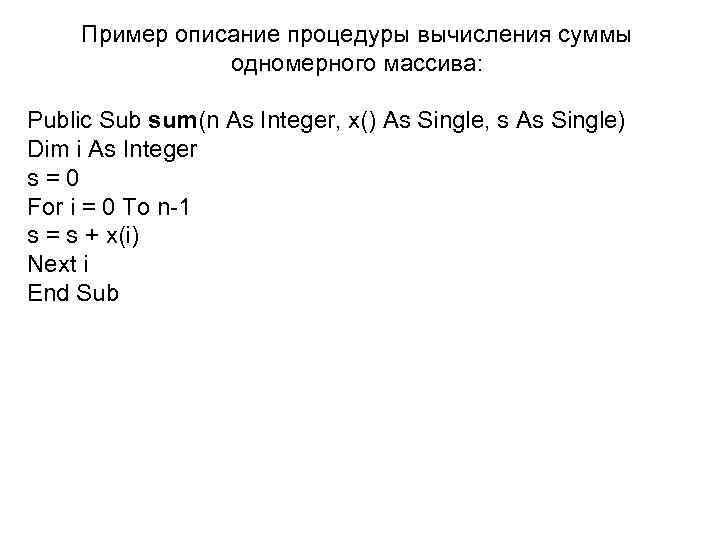 Пример описание процедуры вычисления суммы одномерного массива: Public Sub sum(n As Integer, x() As