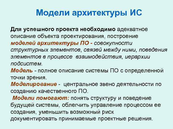 Модели архитектуры ИС Для успешного проекта необходимо адекватное описание объекта проектирования, построение моделей архитектуры