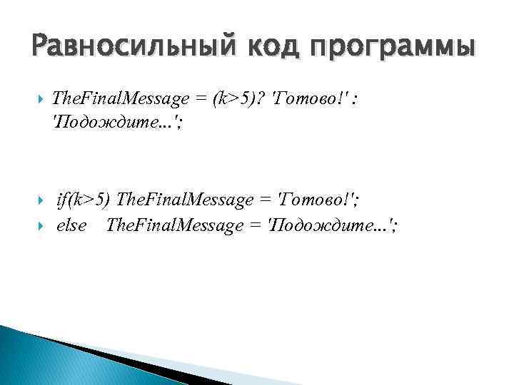Равносильный код программы The. Final. Message = (k>5)? 'Готово!' : 'Подождите. . . ';