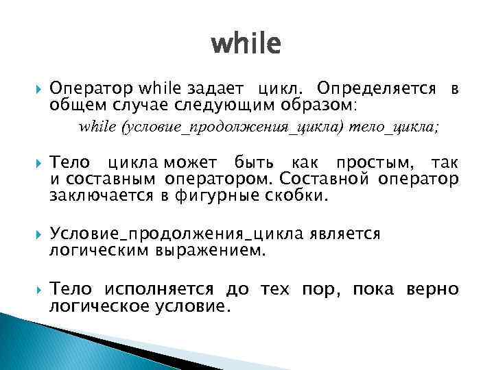 while Оператор while задает цикл. Определяется в общем случае следующим образом: while (условие_продолжения_цикла) тело_цикла;