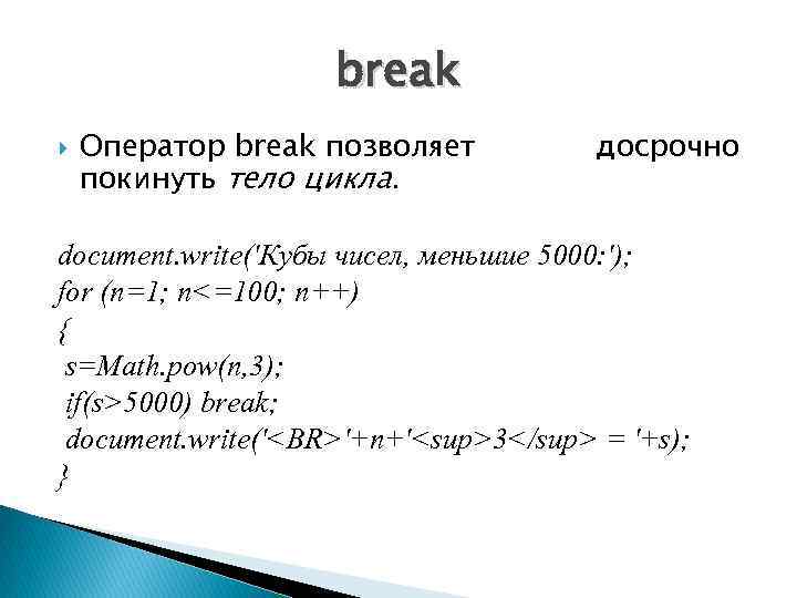 break Оператор break позволяет покинуть тело цикла. досрочно document. write('Кубы чисел, меньшие 5000: ');