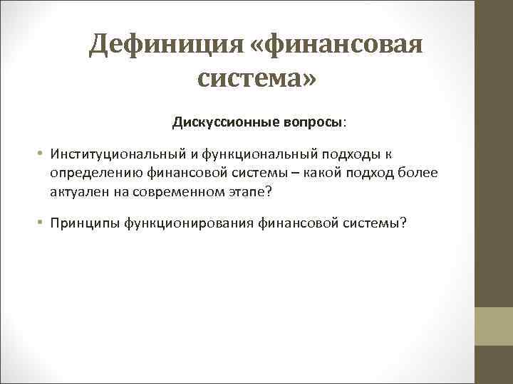 Дефиниция «финансовая система» Дискуссионные вопросы: • Институциональный и функциональный подходы к определению финансовой системы