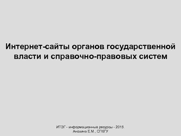 Интернет-сайты органов государственной власти и справочно-правовых систем ИТЭГ - информационные ресурсы - 2015. Анохина