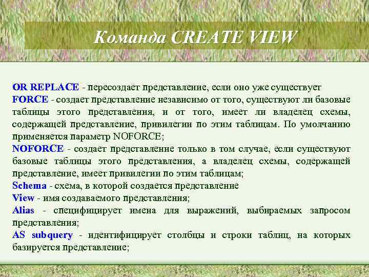 Команда CREATE VIEW OR REPLACE - пересоздает представление, если оно уже существует FORCE -