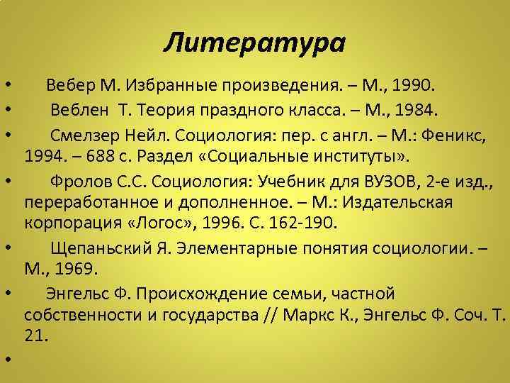 Литература • Вебер М. Избранные произведения. – М. , 1990. • Веблен Т. Теория