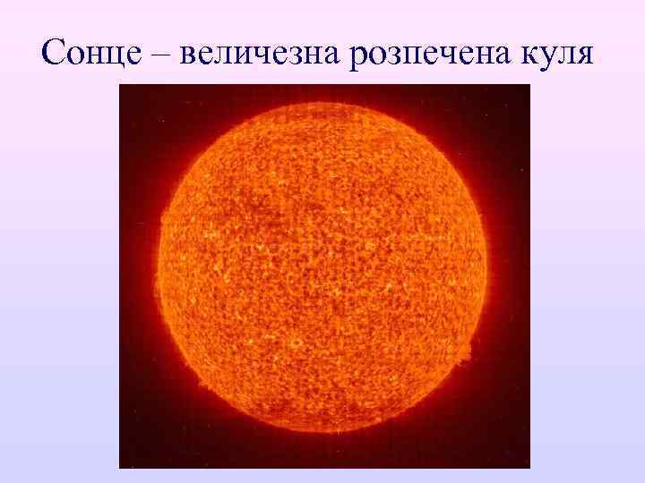 Сонце – величезна розпечена куля 