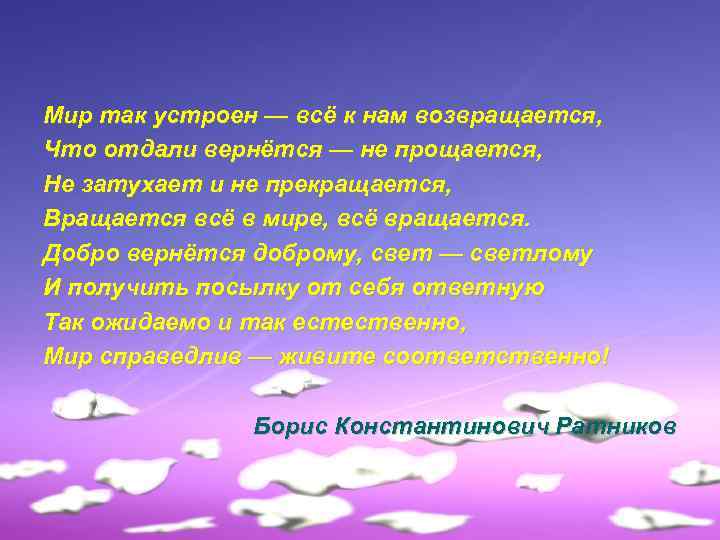 Мир так устроен — всё к нам возвращается, Что отдали вернётся — не прощается,