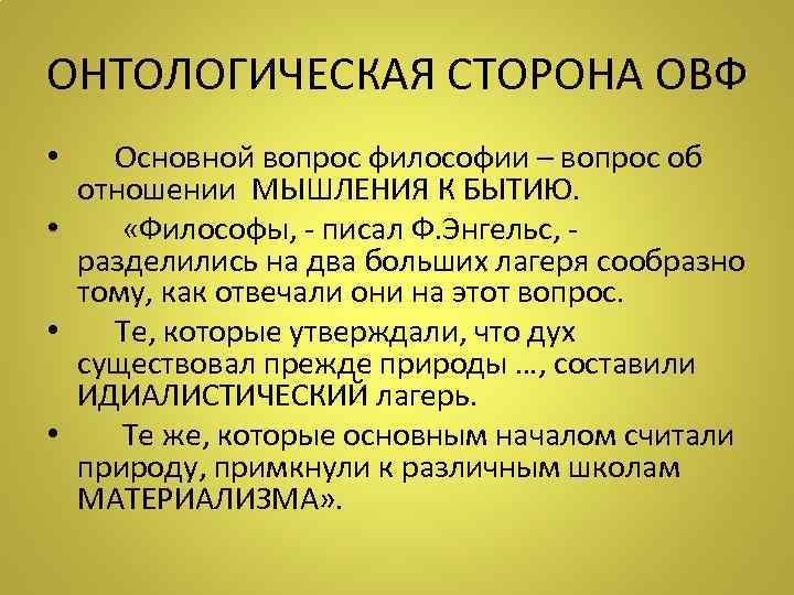 ОНТОЛОГИЧЕСКАЯ СТОРОНА ОВФ • Основной вопрос философии – вопрос об отношении МЫШЛЕНИЯ К БЫТИЮ.