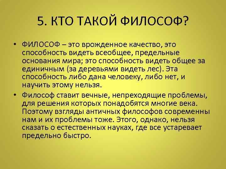 5. КТО ТАКОЙ ФИЛОСОФ? • ФИЛОСОФ – это врожденное качество, это способность видеть всеобщее,