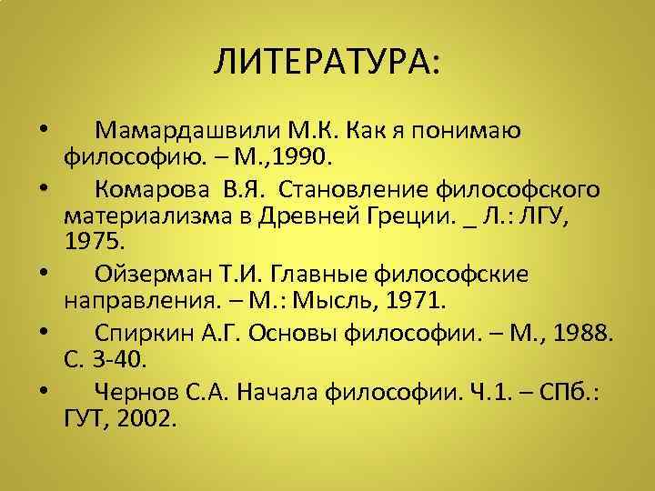 ЛИТЕРАТУРА: • Мамардашвили М. К. Как я понимаю философию. – М. , 1990. •