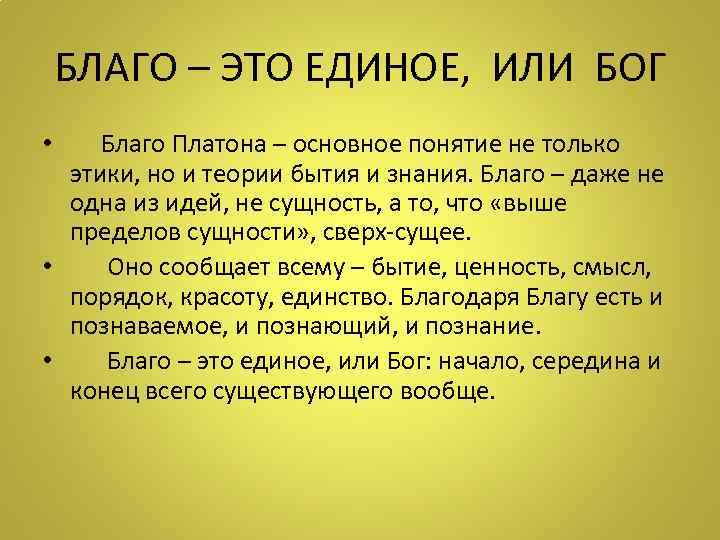 БЛАГО – ЭТО ЕДИНОЕ, ИЛИ БОГ • Благо Платона – основное понятие не только