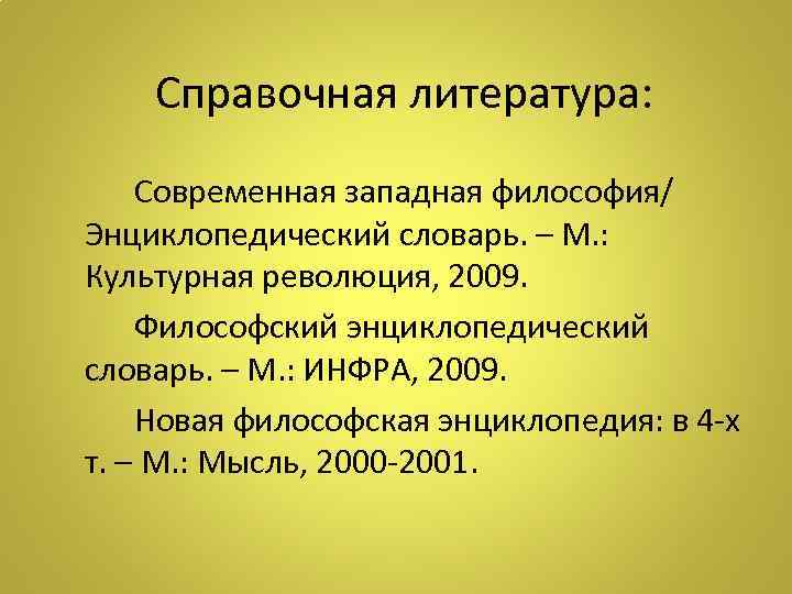  Справочная литература: Современная западная философия/ Энциклопедический словарь. – М. : Культурная революция, 2009.