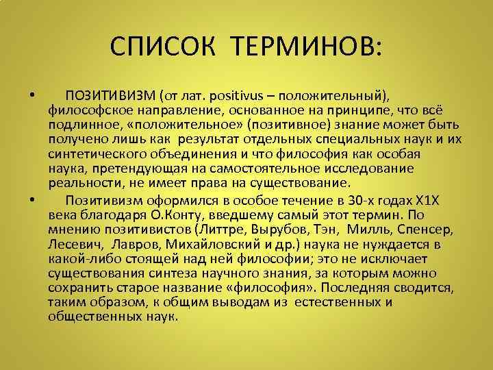 СПИСОК ТЕРМИНОВ: • ПОЗИТИВИЗМ (от лат. positivus – положительный), философское направление, основанное на принципе,