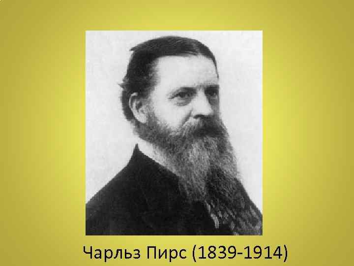 Чарльз Пирс (1839 -1914) 