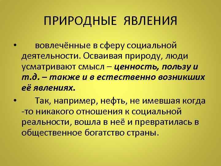 ПРИРОДНЫЕ ЯВЛЕНИЯ • вовлечённые в сферу социальной деятельности. Осваивая природу, люди усматривают смысл –